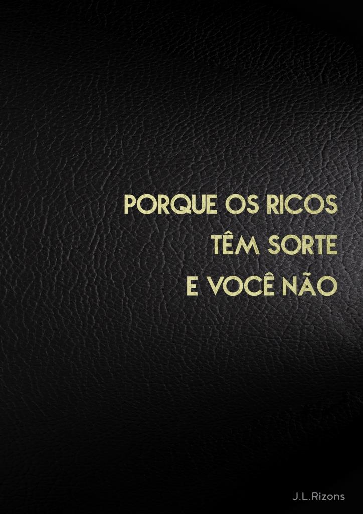 Porque os Ricos Têm Sorte e Você Não